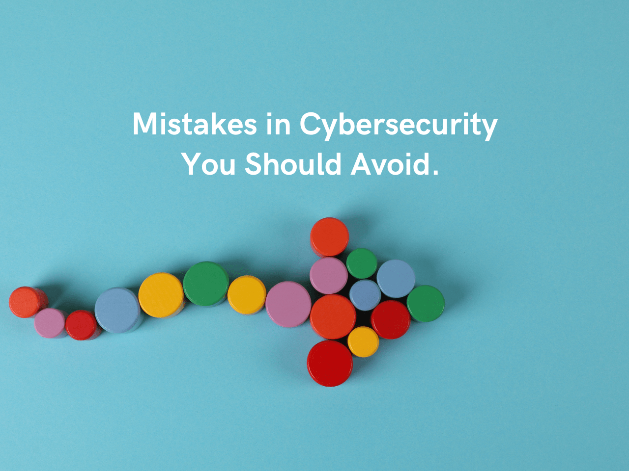 Mistakes in Cybersecurity You Should Avoid.